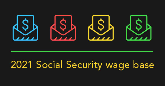 The 2021 “Social Security wage base” is increasing