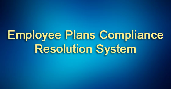 IRS: Employee Plans Compliance Resolution System